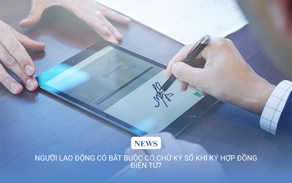 Người lao động có bắt buộc có chữ ký số khi ký hợp đồng điện tử?