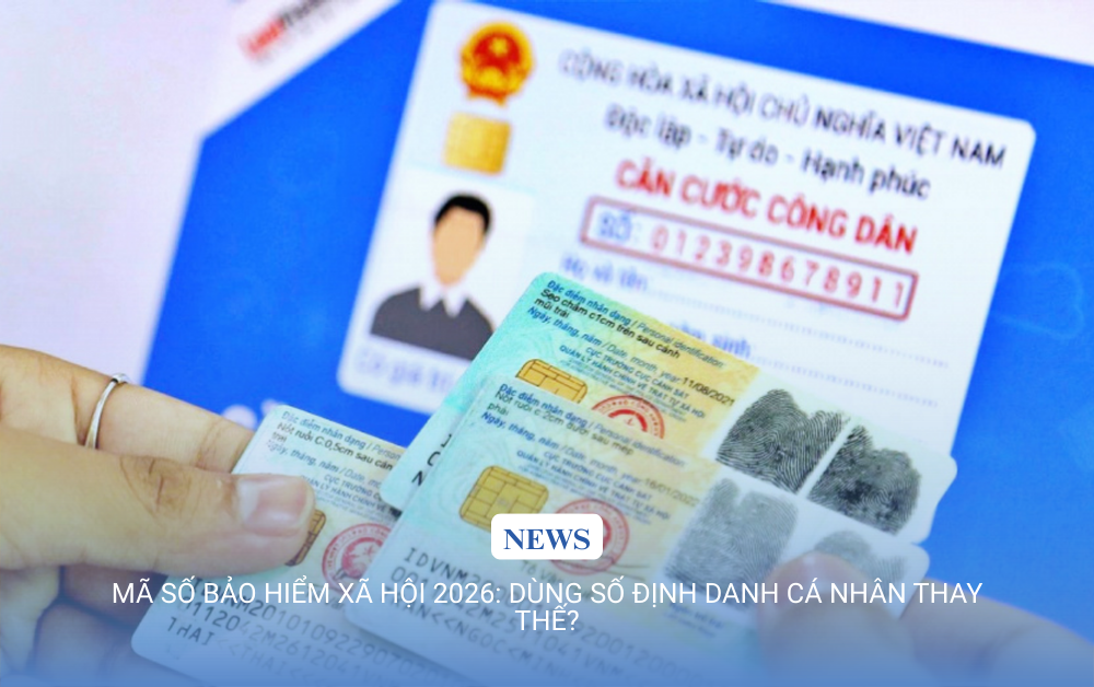 Mã số bảo hiểm xã hội 2026: Bước ngoặt từ số định danh cá nhân