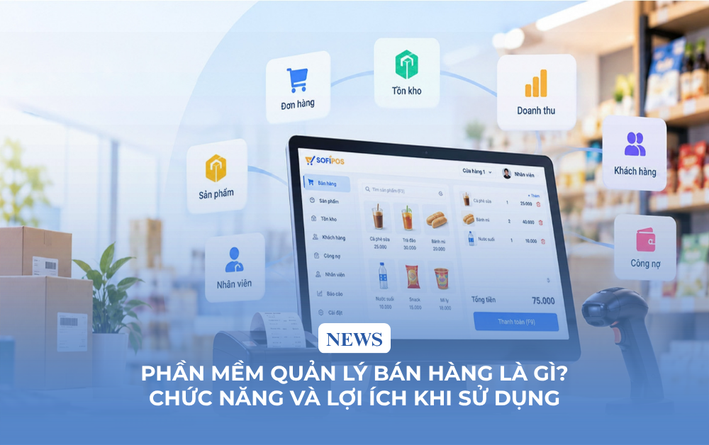 Phần mềm quản lý bán hàng là gì? Chức năng và lợi ích khi sử dụng