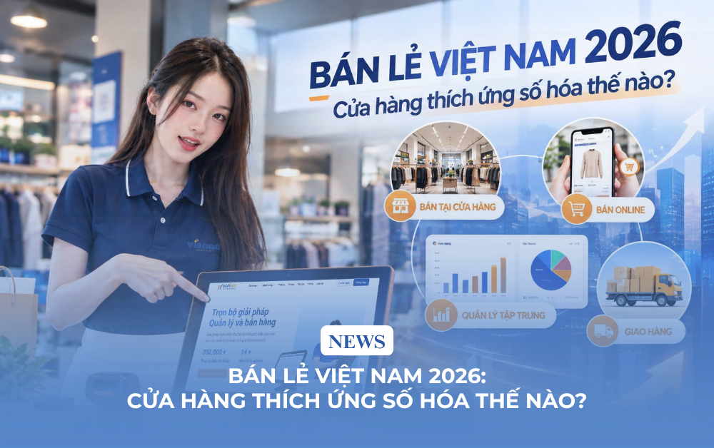 Bán lẻ Việt Nam 2026: Cửa hàng thích ứng số hóa thế nào?