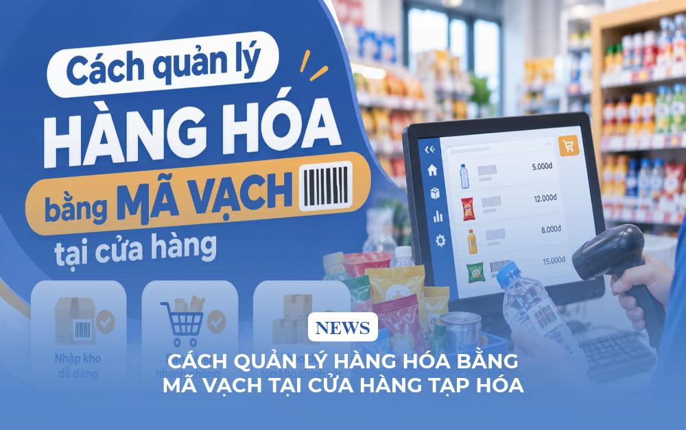 Cách quản lý hàng hóa bằng mã vạch tại cửa hàng